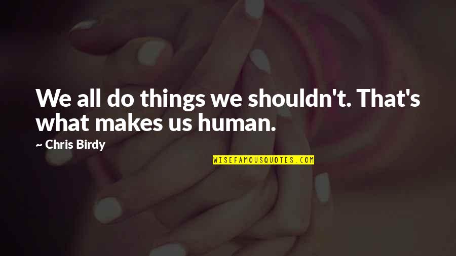 Hemoroizii Quotes By Chris Birdy: We all do things we shouldn't. That's what