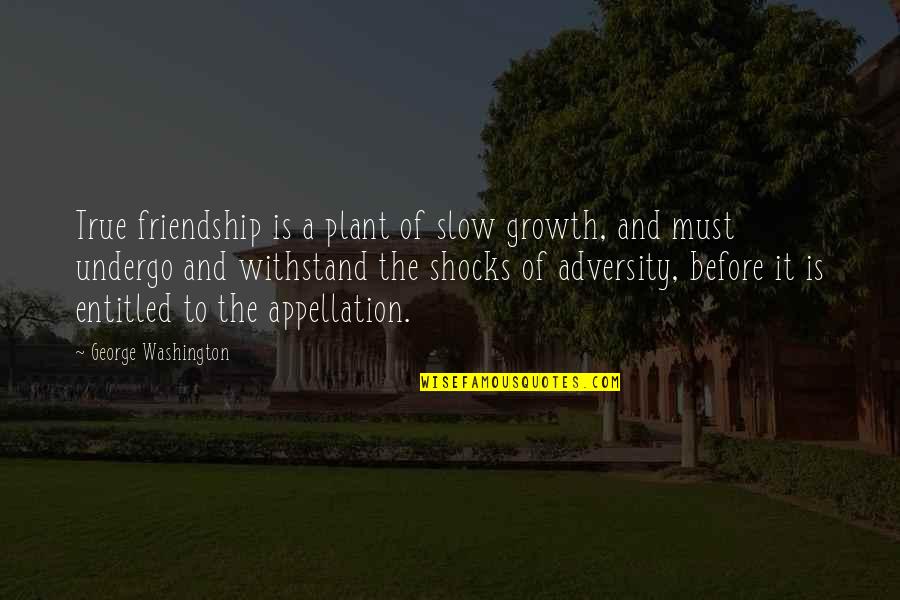 Hemorrhage Quotes By George Washington: True friendship is a plant of slow growth,