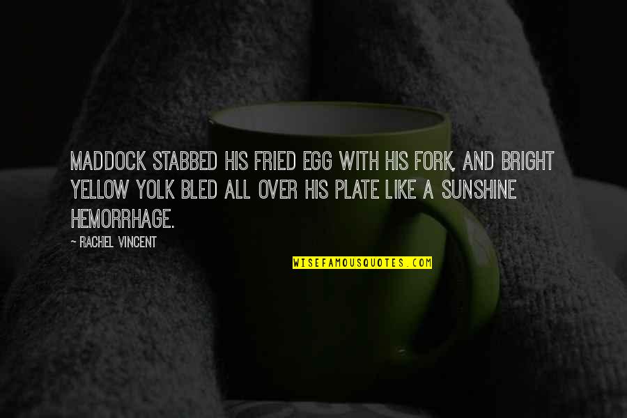 Hemorrhage Quotes By Rachel Vincent: Maddock stabbed his fried egg with his fork,