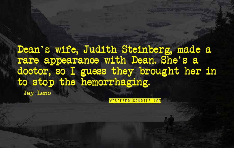 Hemorrhaging Quotes By Jay Leno: Dean's wife, Judith Steinberg, made a rare appearance