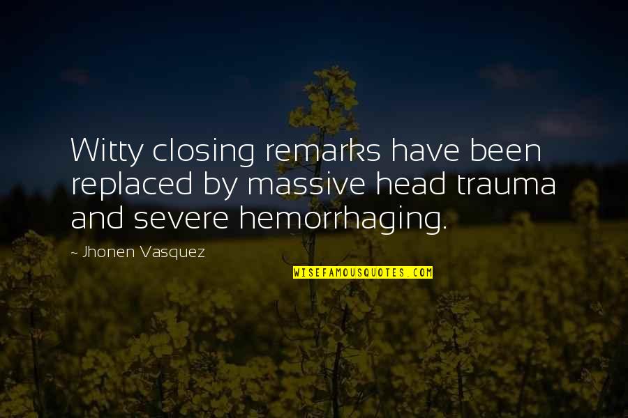 Hemorrhaging Quotes By Jhonen Vasquez: Witty closing remarks have been replaced by massive