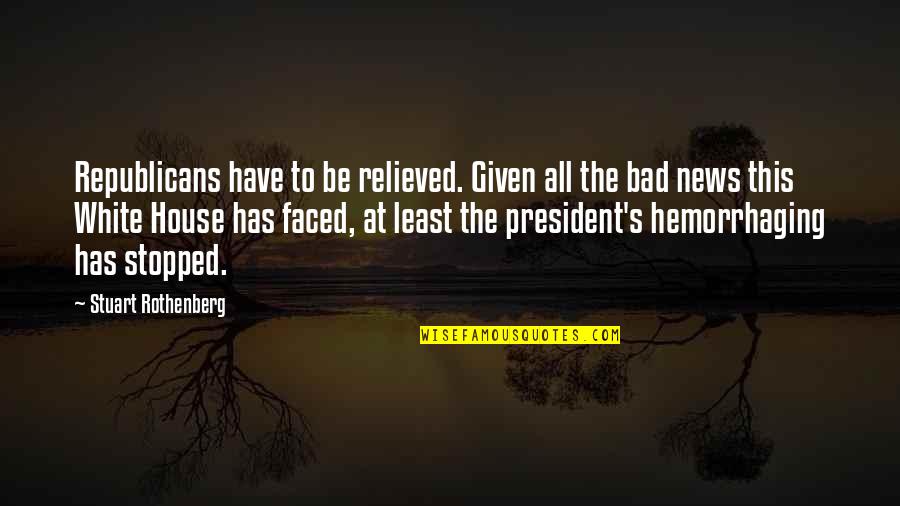 Hemorrhaging Quotes By Stuart Rothenberg: Republicans have to be relieved. Given all the