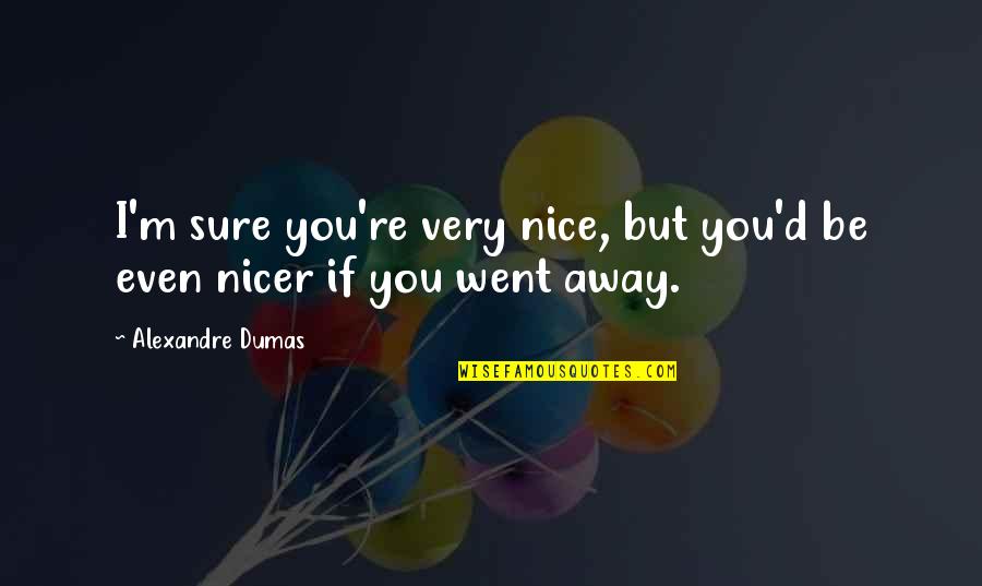 Hemorrhoidal Bleeding Quotes By Alexandre Dumas: I'm sure you're very nice, but you'd be Hemorrhoidal Bleeding Quotes By Alexandre Dumas: I'm sure you're very nice, but you'd be