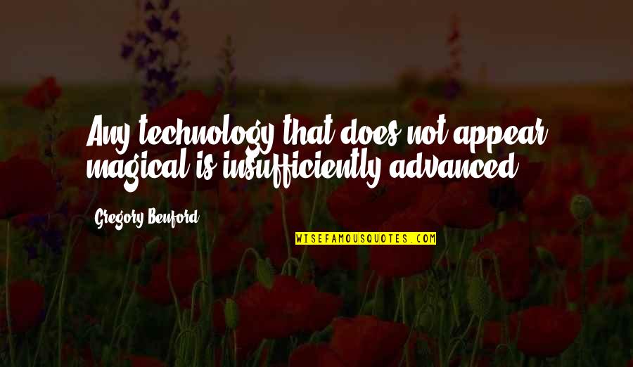 Hemorrhoidal Quotes By Gregory Benford: Any technology that does not appear magical is