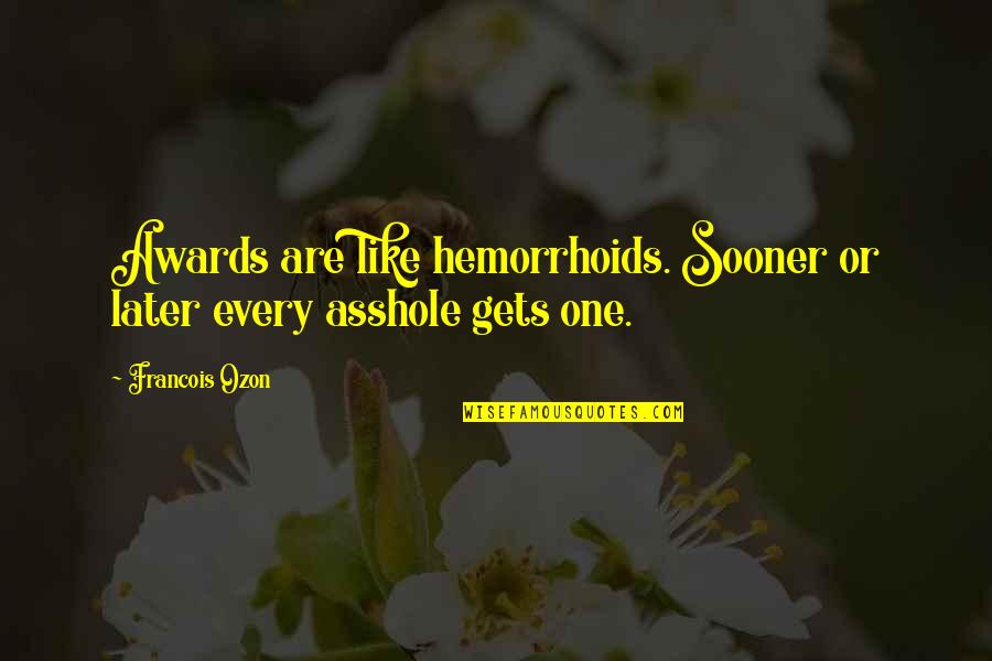 Hemorrhoids Quotes By Francois Ozon: Awards are like hemorrhoids. Sooner or later every