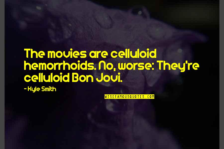 Hemorrhoids Quotes By Kyle Smith: The movies are celluloid hemorrhoids. No, worse: They're