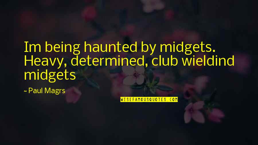 Hemorrhoids Quotes By Paul Magrs: Im being haunted by midgets. Heavy, determined, club