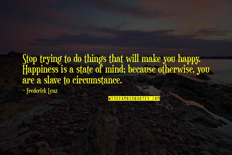 Hemorroids Quotes By Frederick Lenz: Stop trying to do things that will make
