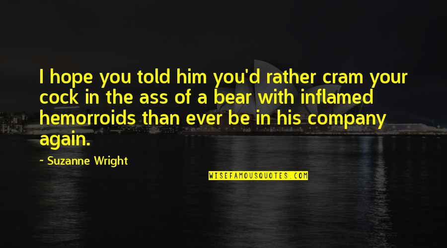 Hemorroids Quotes By Suzanne Wright: I hope you told him you'd rather cram Hemorroids Quotes By Suzanne Wright: I hope you told him you'd rather cram