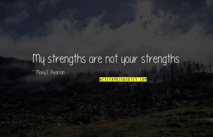 Hemp Bible Quotes By Mary E. Pearson: My strengths are not your strengths.
