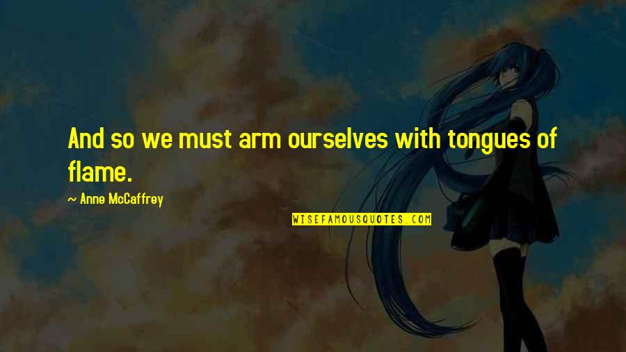 Hemp Seed Quotes By Anne McCaffrey: And so we must arm ourselves with tongues Hemp Seed Quotes By Anne McCaffrey: And so we must arm ourselves with tongues