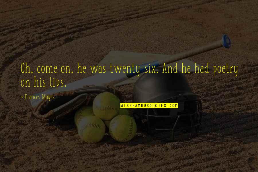 Hempen Funeral Home Quotes By Frances Mayes: Oh, come on, he was twenty-six. And he