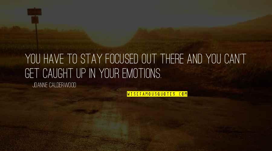 Hempen Funeral Home Quotes By Joanne Calderwood: You have to stay focused out there and