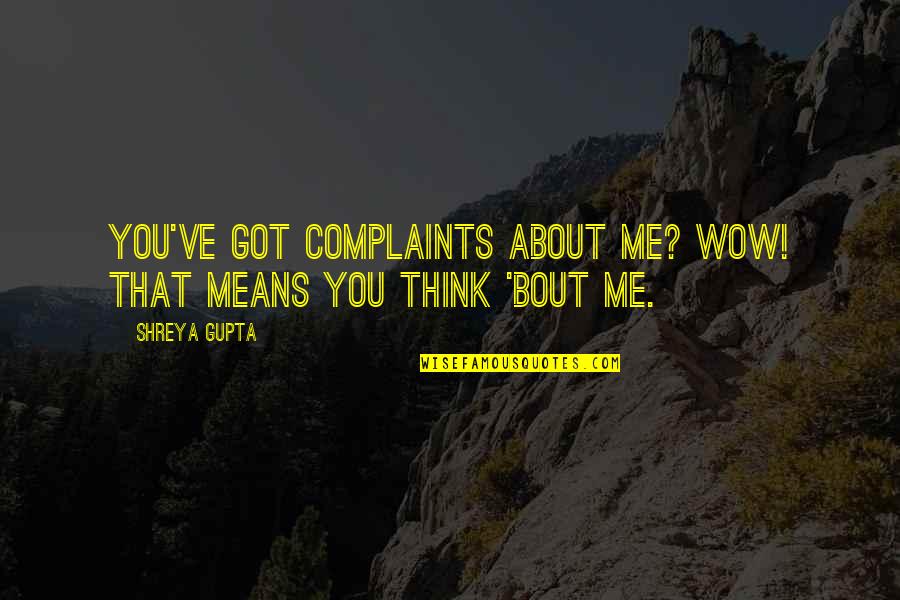 Hempen Quotes By Shreya Gupta: You've got complaints about me? wow! that means