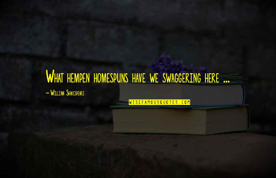 Hempen Quotes By William Shakespeare: What hempen homespuns have we swaggering here ...