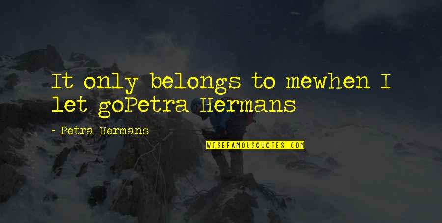 Hempfling Horsemanship Quotes By Petra Hermans: It only belongs to mewhen I let goPetra