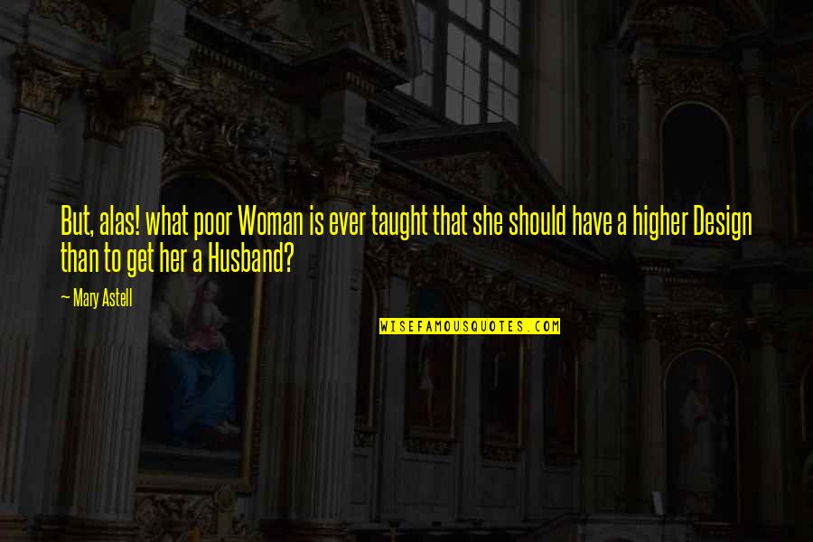Hemprich Inc Quotes By Mary Astell: But, alas! what poor Woman is ever taught Hemprich Inc Quotes By Mary Astell: But, alas! what poor Woman is ever taught