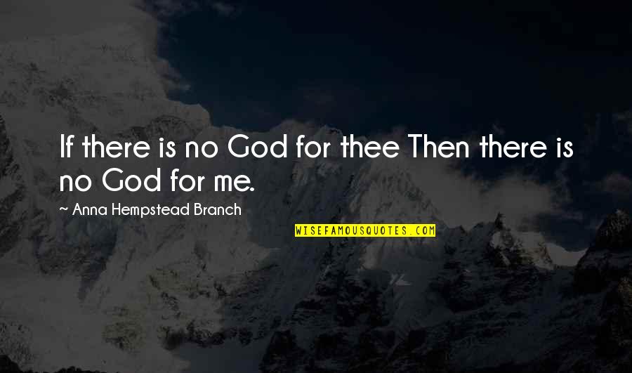 Hempstead Quotes By Anna Hempstead Branch: If there is no God for thee Then Hempstead Quotes By Anna Hempstead Branch: If there is no God for thee Then