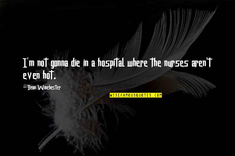 Hempstead Quotes By Dean Winchester: I'm not gonna die in a hospital where