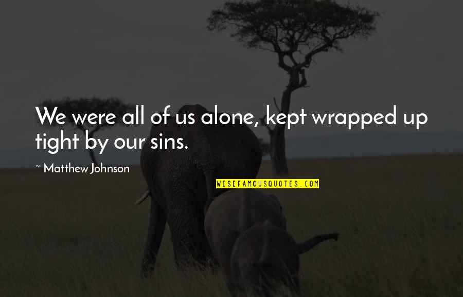 Hempton Heights Quotes By Matthew Johnson: We were all of us alone, kept wrapped