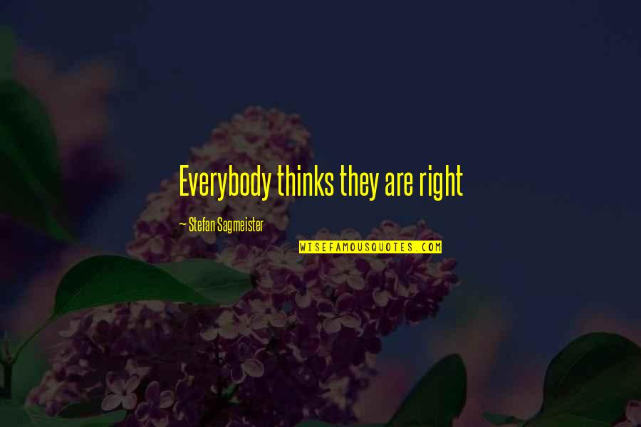 Hemraj Thapa Quotes By Stefan Sagmeister: Everybody thinks they are right Hemraj Thapa Quotes By Stefan Sagmeister: Everybody thinks they are right