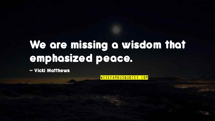 Hemrich Stripe Quotes By Vicki Matthews: We are missing a wisdom that emphasized peace.