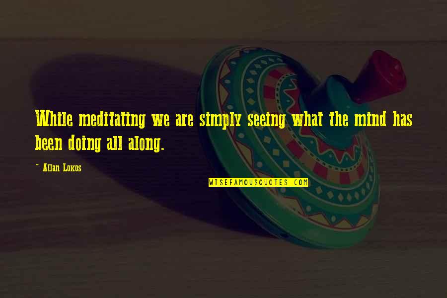 Hemrick Newnan Quotes By Allan Lokos: While meditating we are simply seeing what the