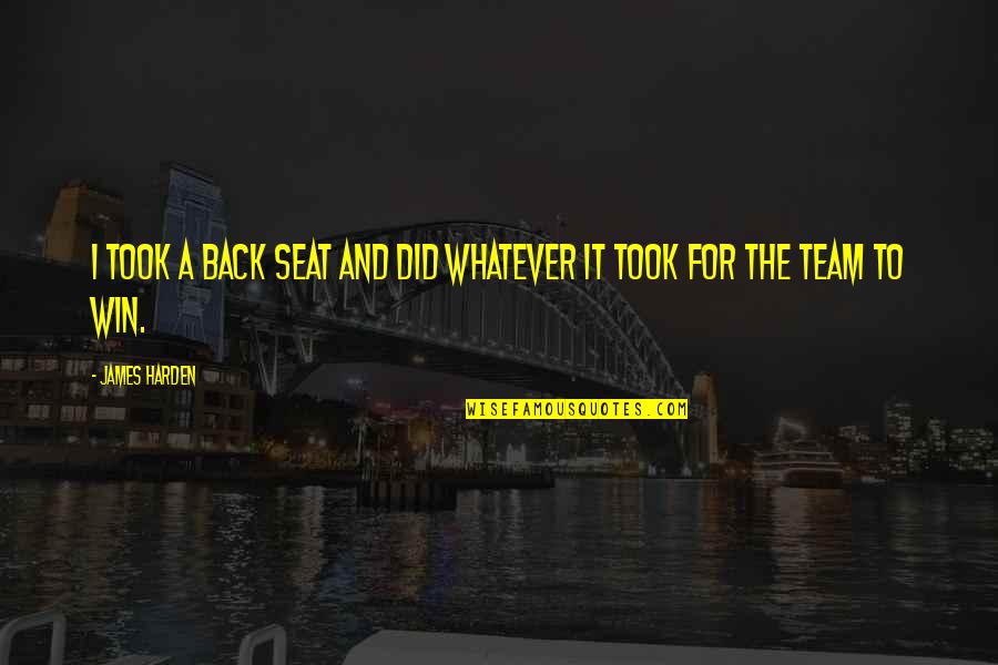 Hemrick Newnan Quotes By James Harden: I took a back seat and did whatever