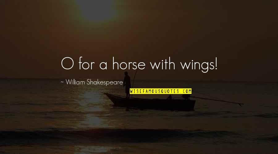 Hemsings Quotes By William Shakespeare: O for a horse with wings! Hemsings Quotes By William Shakespeare: O for a horse with wings!
