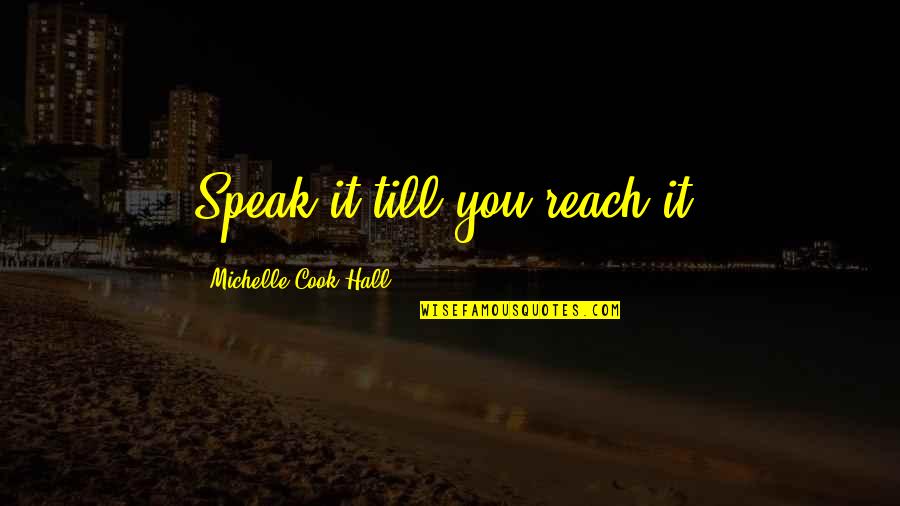 Hemskogen Quotes By Michelle Cook-Hall: Speak it till you reach it! Hemskogen Quotes By Michelle Cook-Hall: Speak it till you reach it!