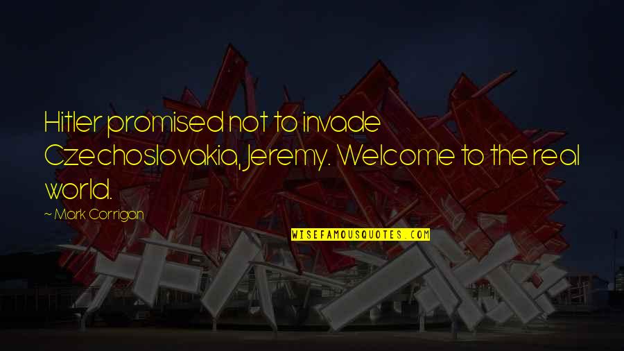 Hemsley And Hemsley Quotes By Mark Corrigan: Hitler promised not to invade Czechoslovakia, Jeremy. Welcome