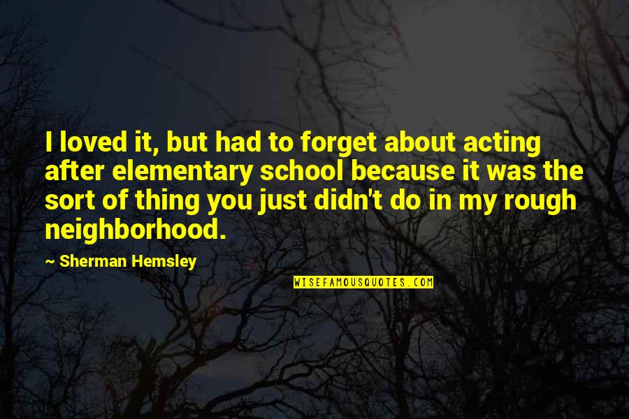 Hemsley And Hemsley Quotes By Sherman Hemsley: I loved it, but had to forget about Hemsley And Hemsley Quotes By Sherman Hemsley: I loved it, but had to forget about