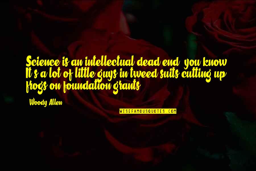 Hemsley And Hemsley Quotes By Woody Allen: Science is an intellectual dead end, you know? Hemsley And Hemsley Quotes By Woody Allen: Science is an intellectual dead end, you know?