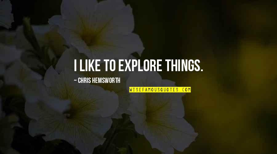 Hemsworth Quotes By Chris Hemsworth: I like to explore things.