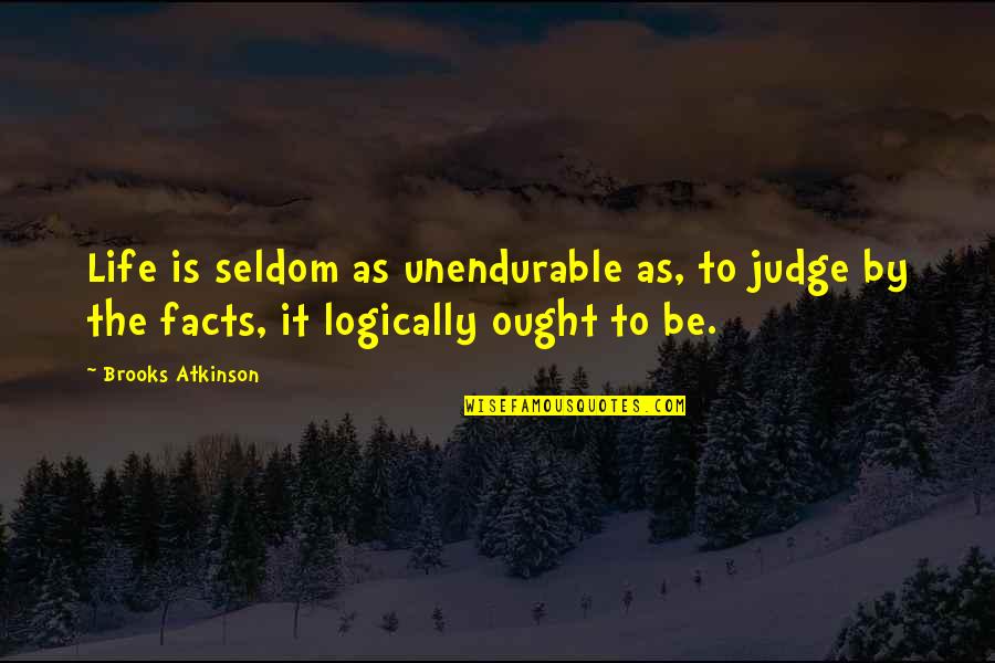 Hemus Bone Quotes By Brooks Atkinson: Life is seldom as unendurable as, to judge Hemus Bone Quotes By Brooks Atkinson: Life is seldom as unendurable as, to judge