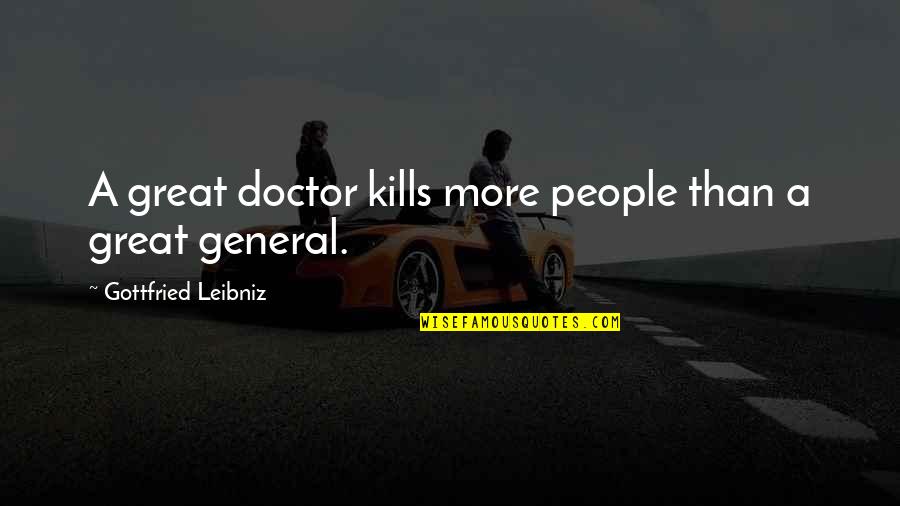 Hemus Bone Quotes By Gottfried Leibniz: A great doctor kills more people than a Hemus Bone Quotes By Gottfried Leibniz: A great doctor kills more people than a