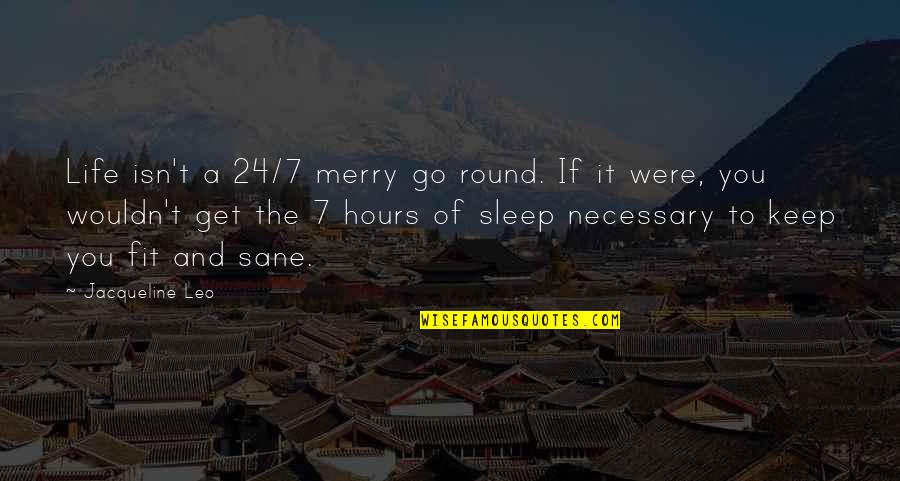 Hemus Bone Quotes By Jacqueline Leo: Life isn't a 24/7 merry go round. If Hemus Bone Quotes By Jacqueline Leo: Life isn't a 24/7 merry go round. If