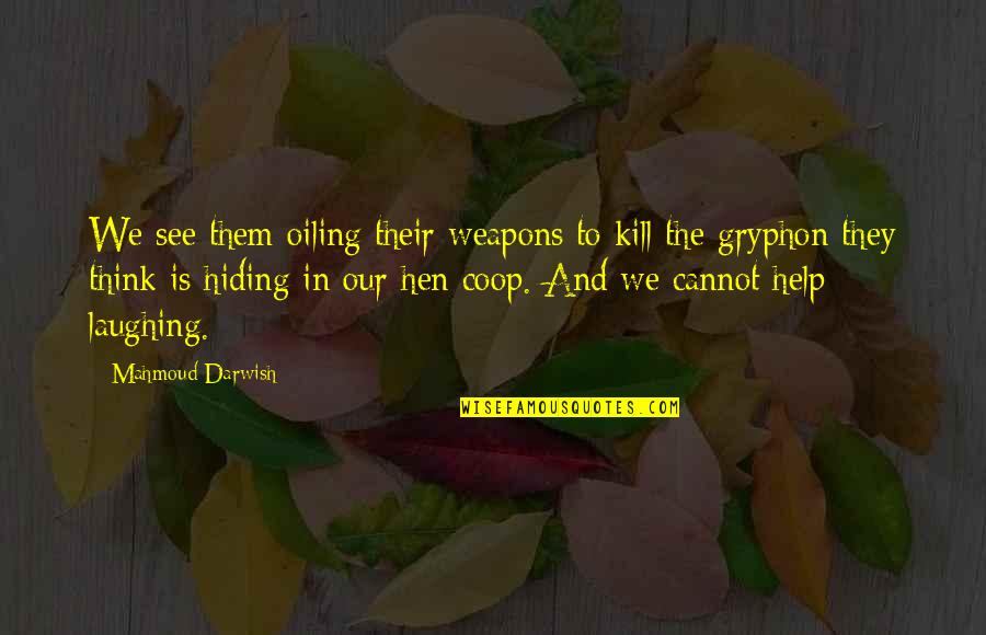 Hen Best Quotes By Mahmoud Darwish: We see them oiling their weapons to kill