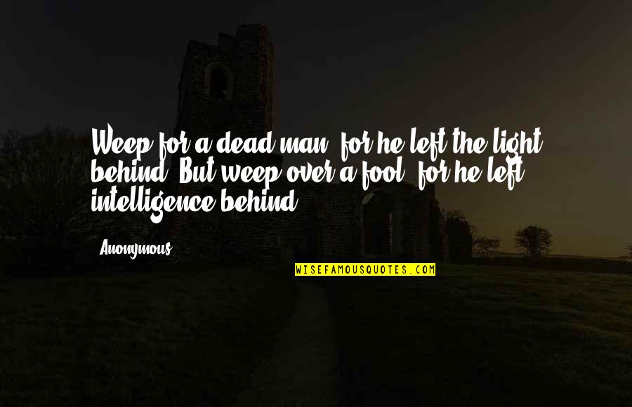 Hen Book Quotes By Anonymous: Weep for a dead man, for he left