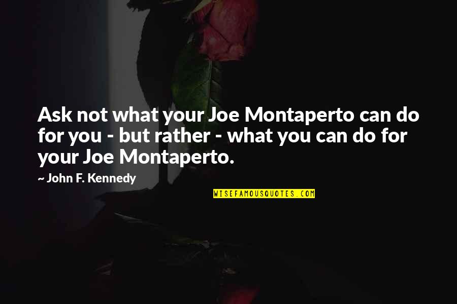 Hen Book Quotes By John F. Kennedy: Ask not what your Joe Montaperto can do