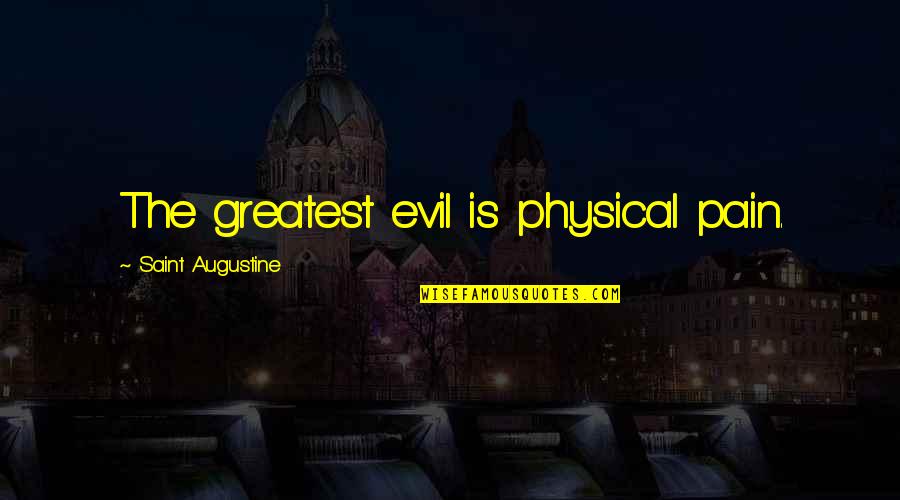 Hen Book Quotes By Saint Augustine: The greatest evil is physical pain.