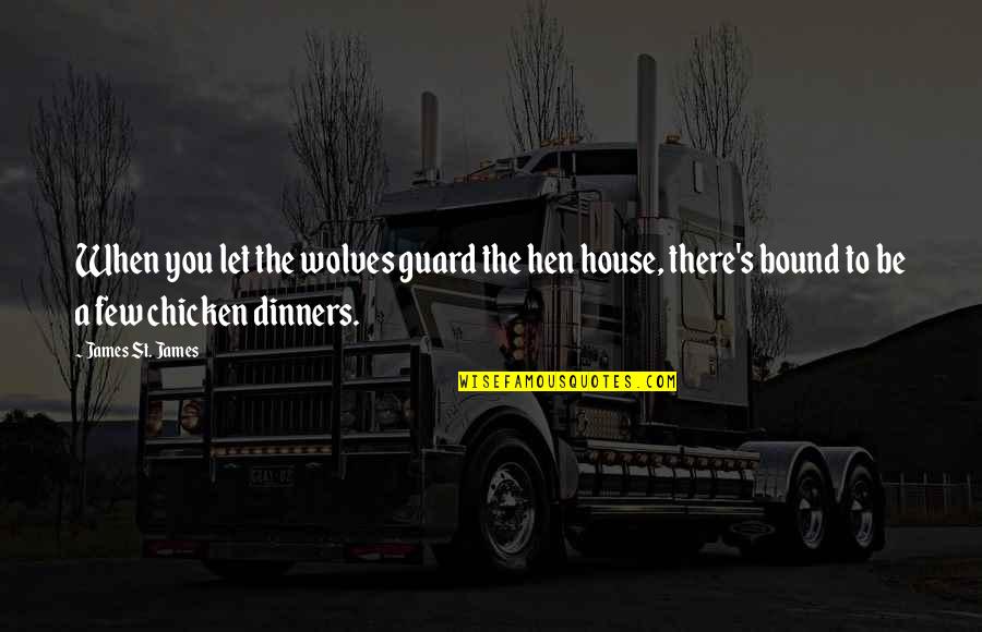 Hen Chicken Quotes By James St. James: When you let the wolves guard the hen Hen Chicken Quotes By James St. James: When you let the wolves guard the hen