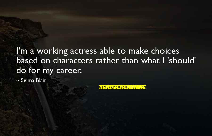 Hen House Quotes By Selma Blair: I'm a working actress able to make choices