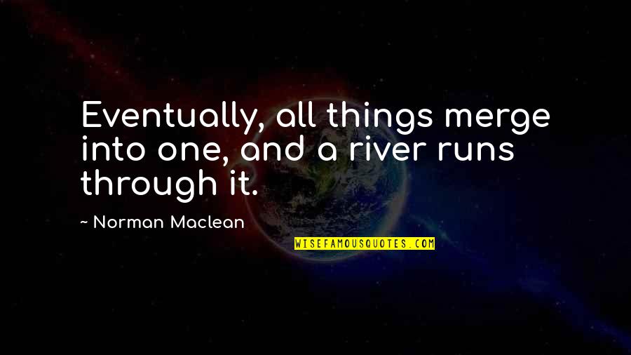 Hen Party Funny Quotes By Norman Maclean: Eventually, all things merge into one, and a Hen Party Funny Quotes By Norman Maclean: Eventually, all things merge into one, and a