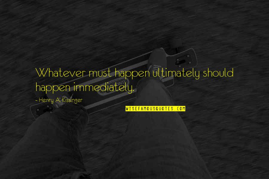 Hen Party Invitation Quotes By Henry A. Kissinger: Whatever must happen ultimately should happen immediately. Hen Party Invitation Quotes By Henry A. Kissinger: Whatever must happen ultimately should happen immediately.