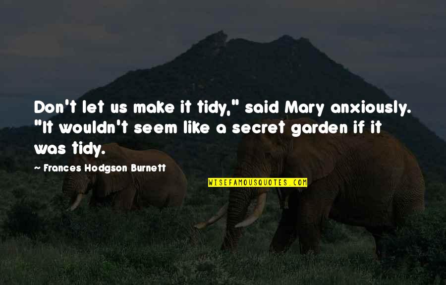 Henagan Sprow Quotes By Frances Hodgson Burnett: Don't let us make it tidy," said Mary