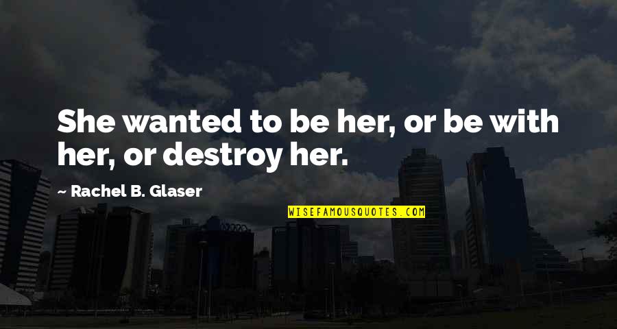 Henagan Sprow Quotes By Rachel B. Glaser: She wanted to be her, or be with
