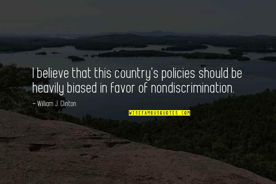 Henagan Team Quotes By William J. Clinton: I believe that this country's policies should be