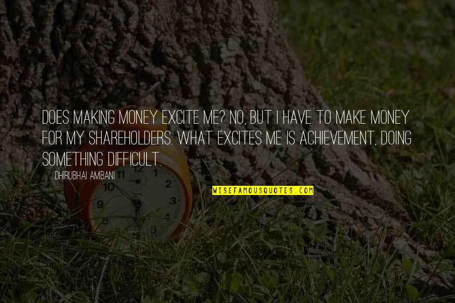 Henares Vs Ltfrb Quotes By Dhirubhai Ambani: Does making money excite me? No, but I Henares Vs Ltfrb Quotes By Dhirubhai Ambani: Does making money excite me? No, but I
