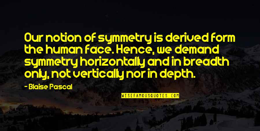 Hence The Quotes By Blaise Pascal: Our notion of symmetry is derived form the